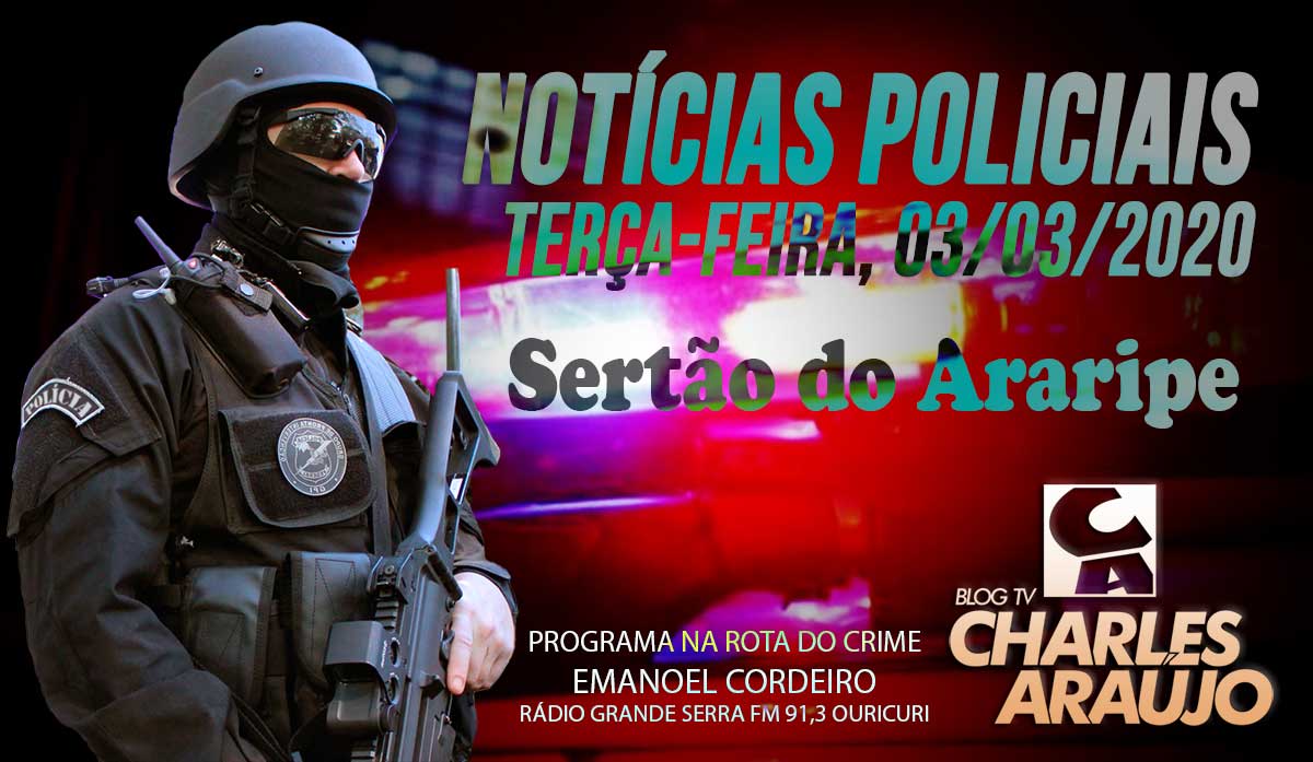 nOTÍCIAS POLICIAIS SERTÃO DO aRARIPE TERÇA 03-03-2020