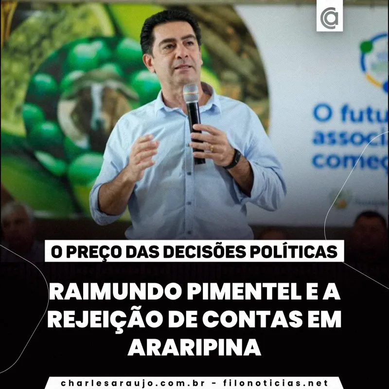 O preço das decisões políticas: Raimundo Pimentel e a rejeição de contas em Araripina